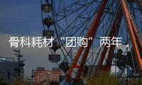 骨科耗材“团购”两年，落地成效如何�？
